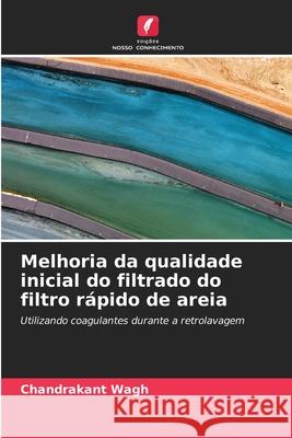 Melhoria da qualidade inicial do filtrado do filtro rápido de areia Wagh, Chandrakant 9786209267659 Edições Nosso Conhecimento - książka