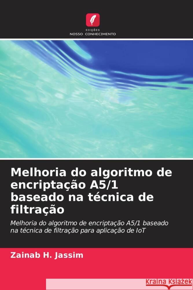 Melhoria do algoritmo de encriptação A5/1 baseado na técnica de filtração H. Jassim, Zainab 9786205407363 Edições Nosso Conhecimento - książka