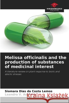 Melissa officinalis and the production of substances of medicinal interest Siomara Dias Da Costa Lemos Leandro V. Astarita 9786207780525 Our Knowledge Publishing - książka