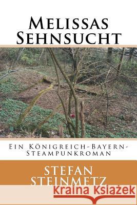 Melissas Sehnsucht: Ein Königreich-Bayern-Steampunkroman Steinmetz, Stefan 9781539536970 Createspace Independent Publishing Platform - książka