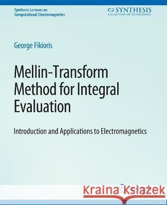 Mellin-Transform Method for Integral Evaluation: Introduction and Applications to Electromagnetics George Fikioris   9783031005695 Springer International Publishing AG - książka