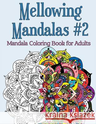 Mellowing Mandalas Book #2: Mandala Coloring Book for Adults Joy Rose 9780997813333 Coloring with Joy Publishing - książka