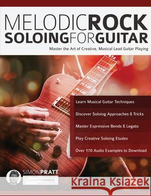 Melodic Rock Soloing For Guitar: Master the Art of Creative, Musical Lead Guitar Playing Pratt, Simon 9781910403365 www.fundamental-changes.com - książka