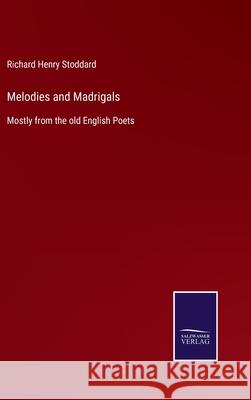 Melodies and Madrigals: Mostly from the old English Poets Richard Henry Stoddard 9783752554014 Salzwasser-Verlag - książka