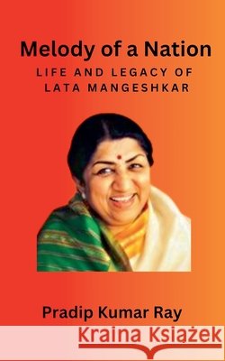 Melody of a Nation: Life and Legacy of Lata Mangeshkar Ray, Pradip Kumar 9798224099801 Pkrbur Publication - książka