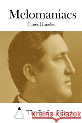 Melomaniacs James Huneker The Perfect Library 9781511828994 Createspace - książka