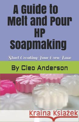 Melt and Pour HP Soapmaking: Create Your Own Base Cleo Anderson 9781794167926 Independently Published - książka