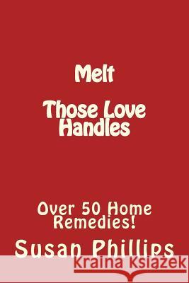 Melt Those Love Handles: Over 50 Home Remedies! Susan Phillips 9781539331568 Createspace Independent Publishing Platform - książka