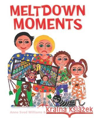 Meltdown Moments: Helping families to have conversations about mental health, their feelings and experiences. Marie Jonsson-Harrison Anne Sve 9780646809472 Women's and Children's Health Network - książka