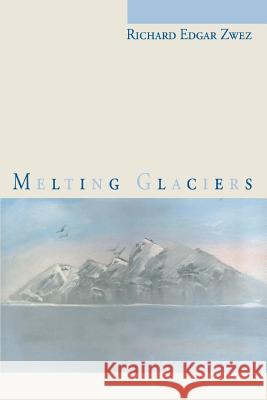 Melting Glaciers Richard Edgar Zwez 9780595337026 iUniverse - książka