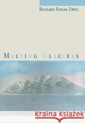 Melting Glaciers Richard Edgar Zwez 9780595669936 iUniverse - książka