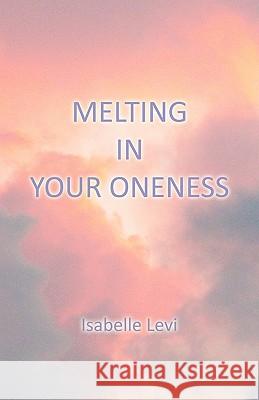 Melting in Your Oneness Isabelle Levi 1stworld Library                         1stworld Publishing 9781421891651 1st World Publishing - książka