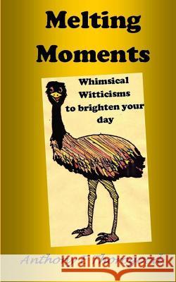 Melting Moments Whimsical Witticisms to Brighten Your Day Anthony E Thorogood 9781495329746 Createspace Independent Publishing Platform - książka