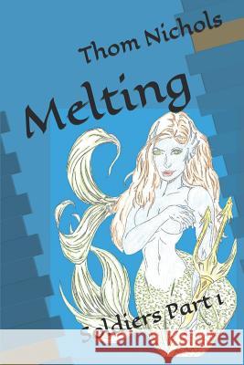 Melting: Soldiers part 1 Thom L. Nichols 9781095930137 Independently Published - książka