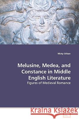 Melusine, Medea, and Constance in Middle English Literature - Figures of Medieval Romance Misty Urban 9783639114072 VDM VERLAG DR. MULLER AKTIENGESELLSCHAFT & CO - książka