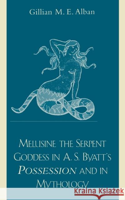 Melusine The Serpent Goddess in A. S. Byatt's Possession and in Mythology Gillian Alban 9780739104712 Lexington Books - książka