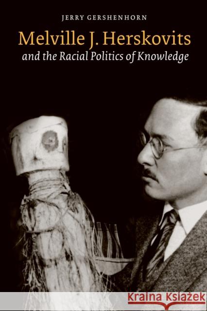 Melville J. Herskovits and the Racial Politics of Knowledge Jerry Gershenhorn 9780803222472 University of Nebraska Press - książka