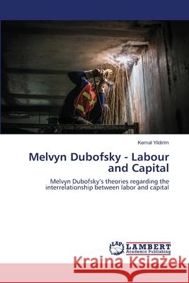 Melvyn Dubofsky - Labour and Capital Kemal Yildirim 9786202803601 LAP Lambert Academic Publishing - książka