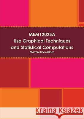 Mem12025a Use Graphical Techniques and Perform Simple Statistical Computations Warren Blackadder 9781326472276 Lulu.com - książka