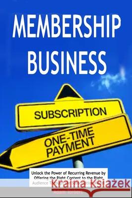 Membership Business: Unlock the Power of Recurring Revenue by Offering the Right Content to the Right Audience Through the Subscription Mod Adam Torbert 9781686866746 Independently Published - książka