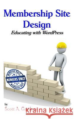 Membership Site Design: Educating with Wordpress Scott a. Gardner 9781500445140 Createspace - książka