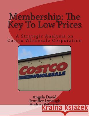Membership: The Key To Low Prices: A Strategic Analysis on Costco Wholesale Corporation Jennifer Lynaugh Andrea Peterson Angela David 9781503293144 Createspace Independent Publishing Platform - książka