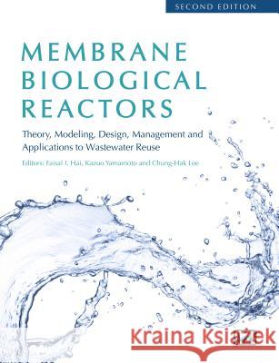 Membrane Biological Reactors: Theory, Modeling, Design, Management and Applications to Wastewater Reuse - Second Edition Faisal I. Hai Kazuo Yamamoto Chung-Hak Lee 9781780409160 IWA Publishing (Intl Water Assoc) - książka