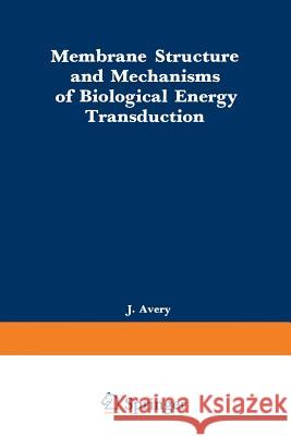 Membrane Structure and Mechanisms of Biological Energy Transduction J. Avery 9781468420180 Springer - książka