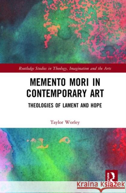 Memento Mori in Contemporary Art: Theologies of Lament and Hope Taylor Worley 9780367029562 Routledge - książka