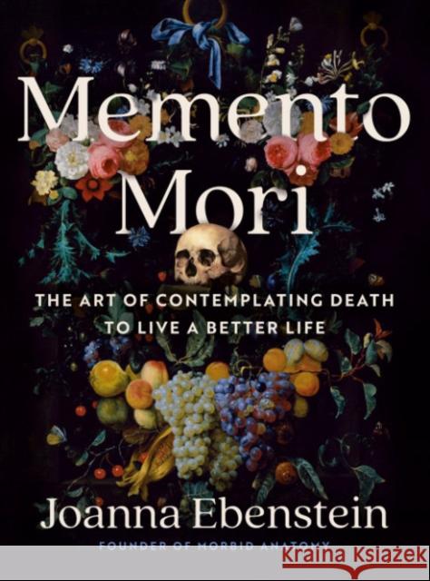 Memento Mori: The Art of Contemplating Death to Live a Better Life Joanna (Joanna Ebenstein) Ebenstein 9780593713440 Tarcherperigee - książka