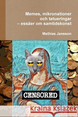Memes, mikronationer och tatueringar - essäer om samtidskonst Jansson, Mathias 9789186915346 Jag Behover Inget Forlag - książka
