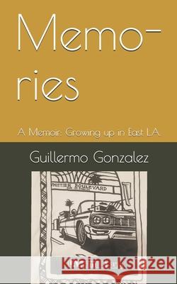 Memo-ries: A Memoir: Struggles of growing up in East L.A. Guillermo Memo Gonzalez 9781797442570 Independently Published - książka