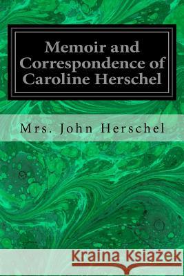 Memoir and Correspondence of Caroline Herschel Mrs John Herschel 9781545361283 Createspace Independent Publishing Platform - książka