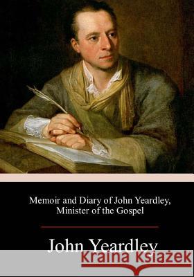 Memoir and Diary of John Yeardley, Minister of the Gospel John Yeardley 9781717467737 Createspace Independent Publishing Platform - książka