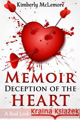 Memoir Deception of the Heart: A Real Look Into Domestic Violence Kimberly M. McLemore 9781977817174 Createspace Independent Publishing Platform - książka