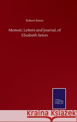 Memoir, Letters and Journal, of Elizabeth Seton Robert Seton 9783752503111 Salzwasser-Verlag Gmbh - książka