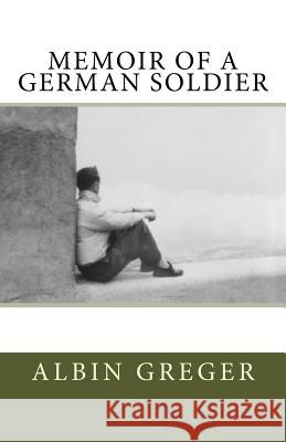 Memoir of a German Soldier Albin Greger Christoph K. Greger 9781500612726 Createspace - książka