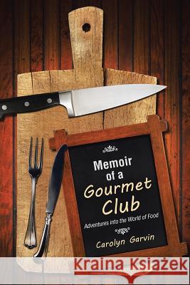 Memoir of a Gourmet Club: Adventures into the World of Food Garvin, Carolyn 9781504331265 Balboa Press - książka