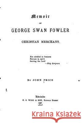 Memoir of George Swan Fowler, Christian Merchant John Price 9781523203369 Createspace Independent Publishing Platform - książka