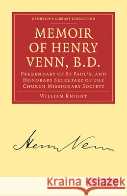 Memoir of Henry Venn, B. D.: Prebendary of St Paul's, and Honorary Secretary of the Church Missionary Society Knight, William 9781108008228 Cambridge University Press - książka