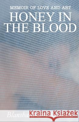 Memoir Of Love And Art: Honey In The Blood Blanshard, Susan 9780980715576 Page Addie Press - książka