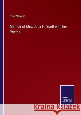 Memoir of Mrs. Julia H. Scott with her Poems C M Sawyer 9783375105884 Salzwasser-Verlag - książka