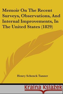 Memoir On The Recent Surveys, Observations, And Internal Improvements, In The United States (1829) Henry Schenc Tanner 9780548871492  - książka