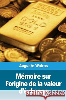 Mémoire sur l'origine de la valeur d'échange Walras, Auguste 9781986581820 Createspace Independent Publishing Platform - książka