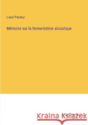 Memoire sur la fermentation alcoolique Louis Pasteur   9783382719524 Anatiposi Verlag - książka