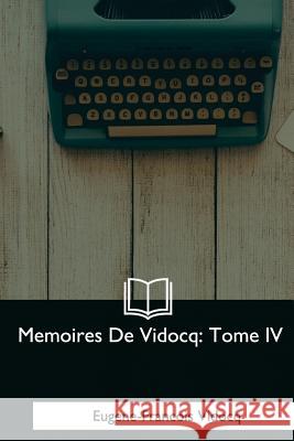 Memoires De Vidocq: Tome IV Vidocq, Eugene-Francois 9781979871747 Createspace Independent Publishing Platform - książka