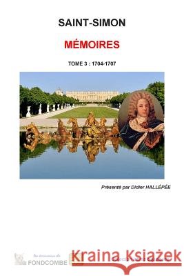 Mémoires du duc de Saint-Simon: Tome 3: 1704-1707 Hallepee, Didier 9781508907718 Createspace - książka