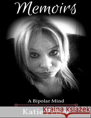 Memoirs: a Bipolar Mind Pelser, Katie C. 9781978124738 Createspace Independent Publishing Platform - książka