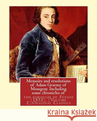Memoirs and resolutions of Adam Graeme of Mossgray. Including some chronicles of: the borough of Fendie (1852). By: Margaret Oliphant, (Volume 2).Orig Oliphant, Margaret 9781537750279 Createspace Independent Publishing Platform - książka