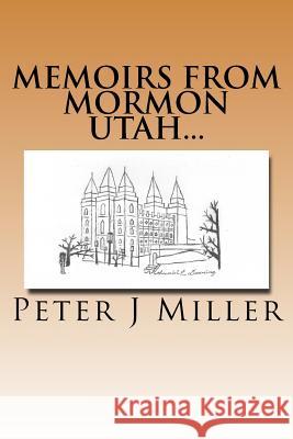 Memoirs from Mormon Utah... Peter J. Miller 9781519118424 Createspace Independent Publishing Platform - książka